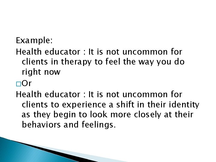 Example: Health educator : It is not uncommon for clients in therapy to feel