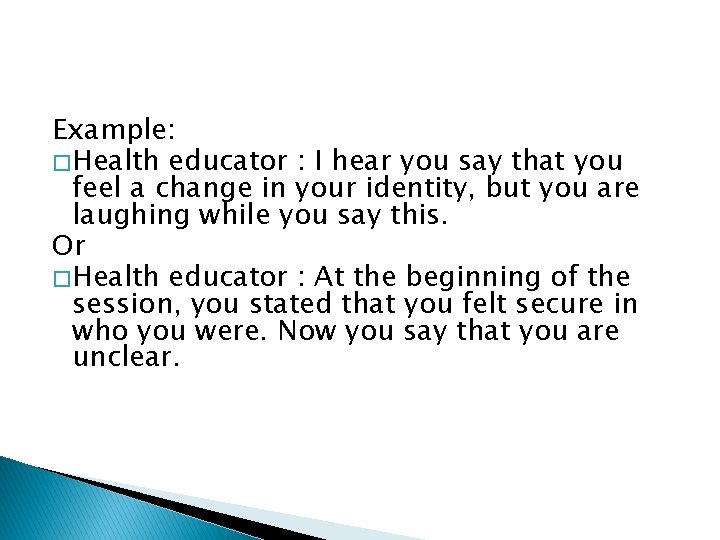 Example: � Health educator : I hear you say that you feel a change