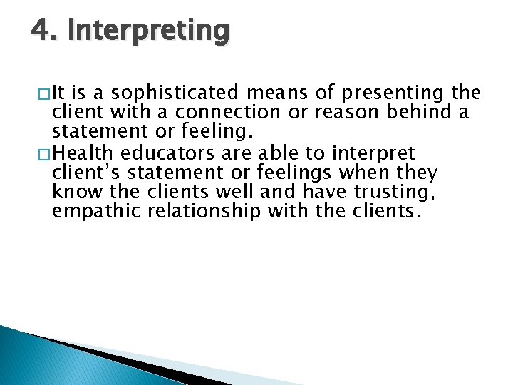 4. Interpreting � It is a sophisticated means of presenting the client with a