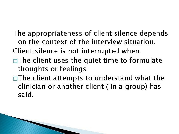 The appropriateness of client silence depends on the context of the interview situation. Client