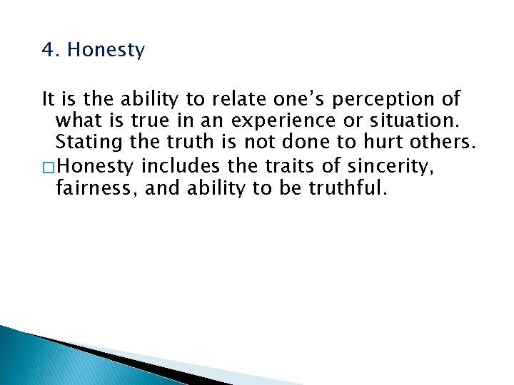 4. Honesty It is the ability to relate one’s perception of what is true
