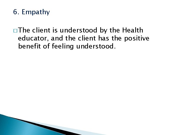 6. Empathy � The client is understood by the Health educator, and the client