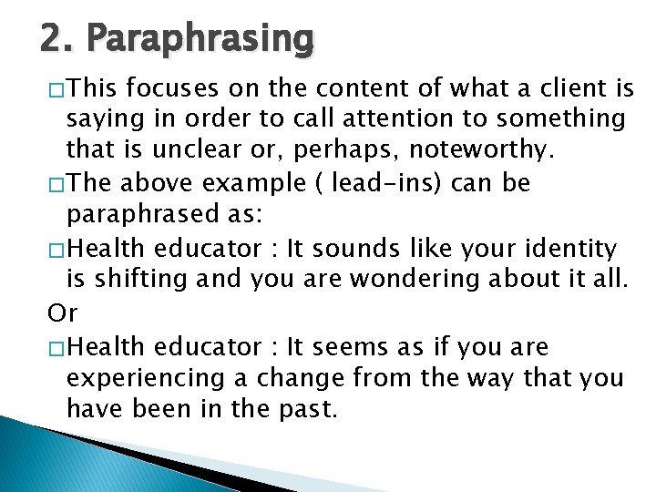 2. Paraphrasing � This focuses on the content of what a client is saying