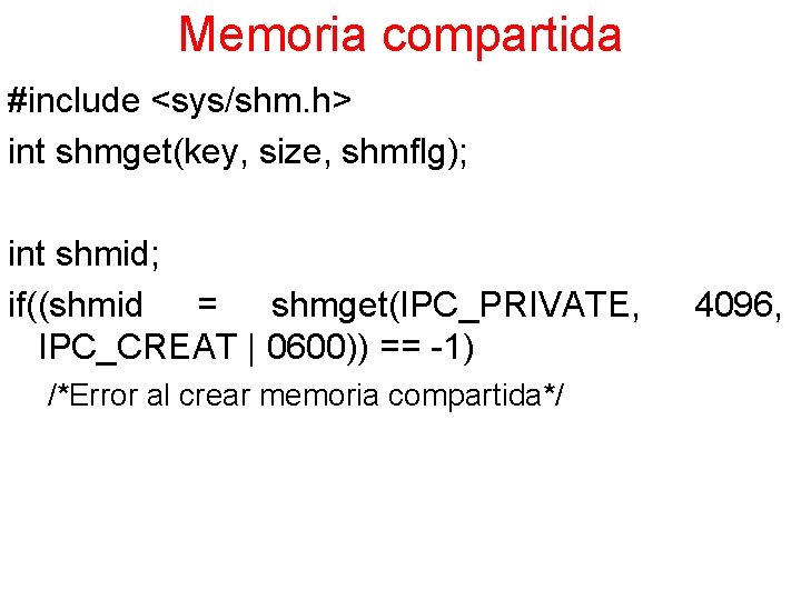 Memoria compartida #include <sys/shm. h> int shmget(key, size, shmflg); int shmid; if((shmid = shmget(IPC_PRIVATE,
