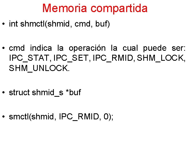 Memoria compartida • int shmctl(shmid, cmd, buf) • cmd indica la operación la cual