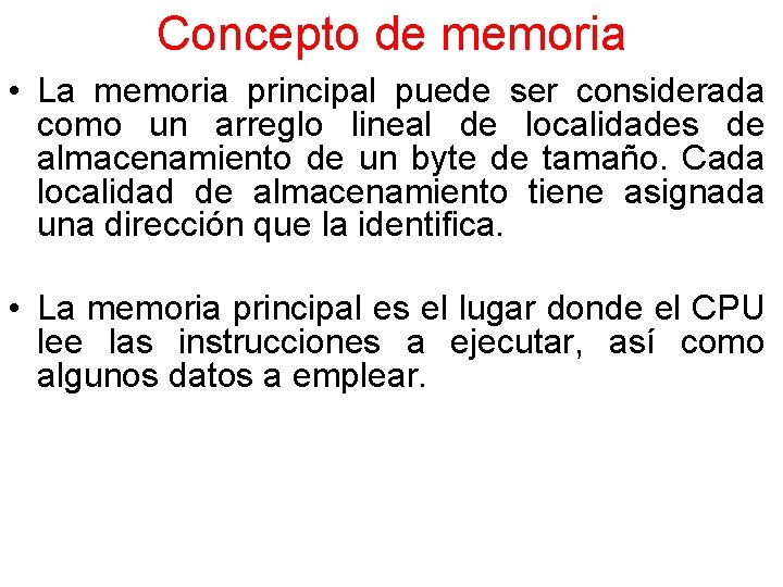 Concepto de memoria • La memoria principal puede ser considerada como un arreglo lineal