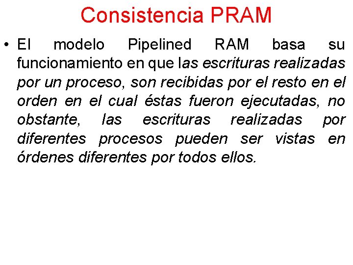 Consistencia PRAM • El modelo Pipelined RAM basa su funcionamiento en que las escrituras