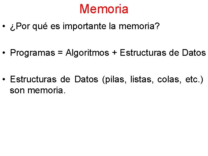 Memoria • ¿Por qué es importante la memoria? • Programas = Algoritmos + Estructuras