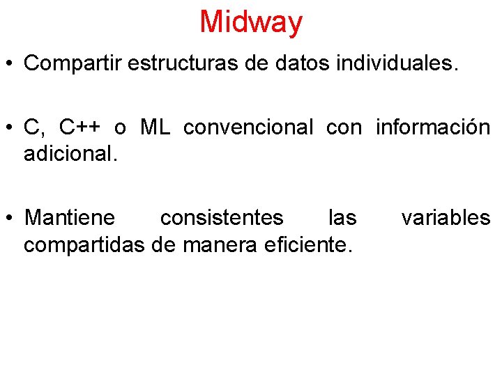 Midway • Compartir estructuras de datos individuales. • C, C++ o ML convencional con