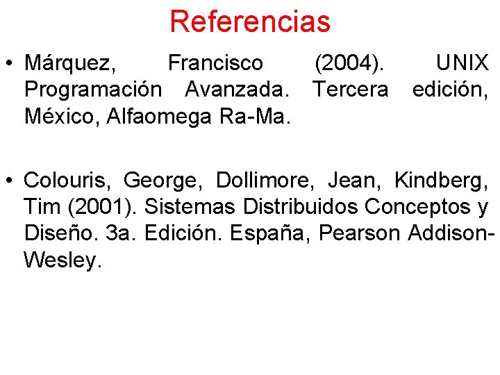 Referencias • Márquez, Francisco (2004). Programación Avanzada. Tercera México, Alfaomega Ra-Ma. UNIX edición, •