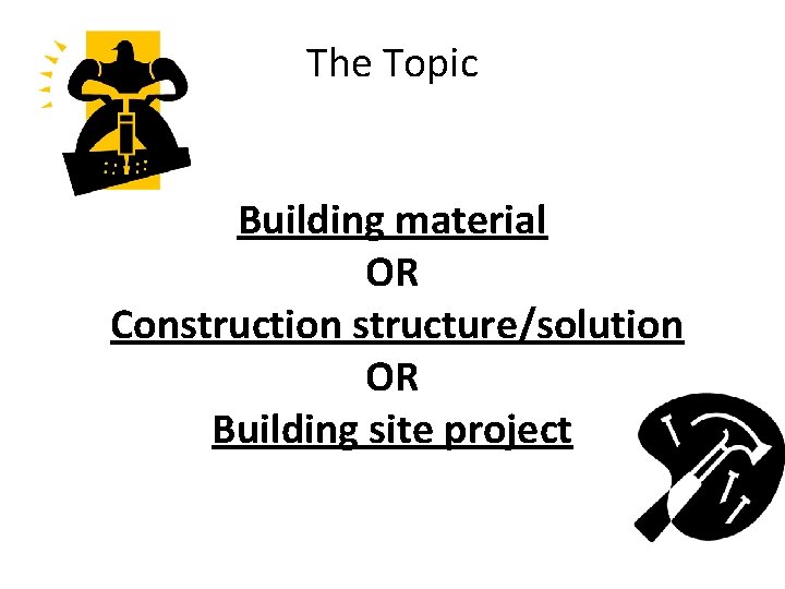 The Topic Building material OR Construction structure/solution OR Building site project 