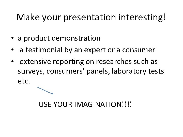 Make your presentation interesting! • a product demonstration • a testimonial by an expert