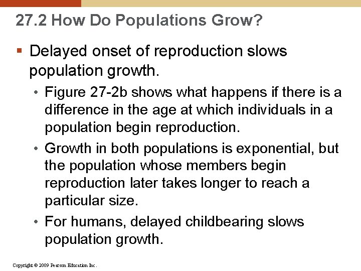 27. 2 How Do Populations Grow? § Delayed onset of reproduction slows population growth.