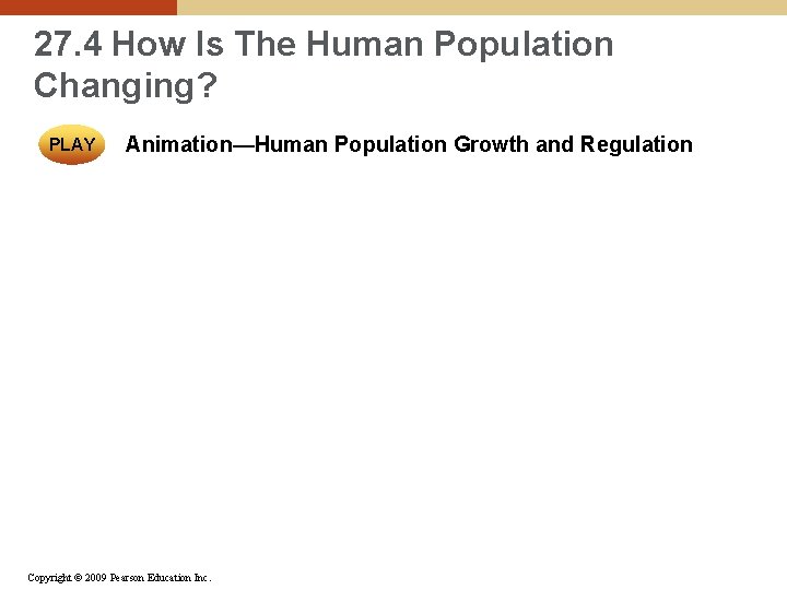 27. 4 How Is The Human Population Changing? PLAY Animation—Human Population Growth and Regulation