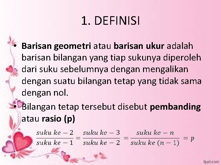 1. DEFINISI • Barisan geometri atau barisan ukur adalah barisan bilangan yang tiap sukunya