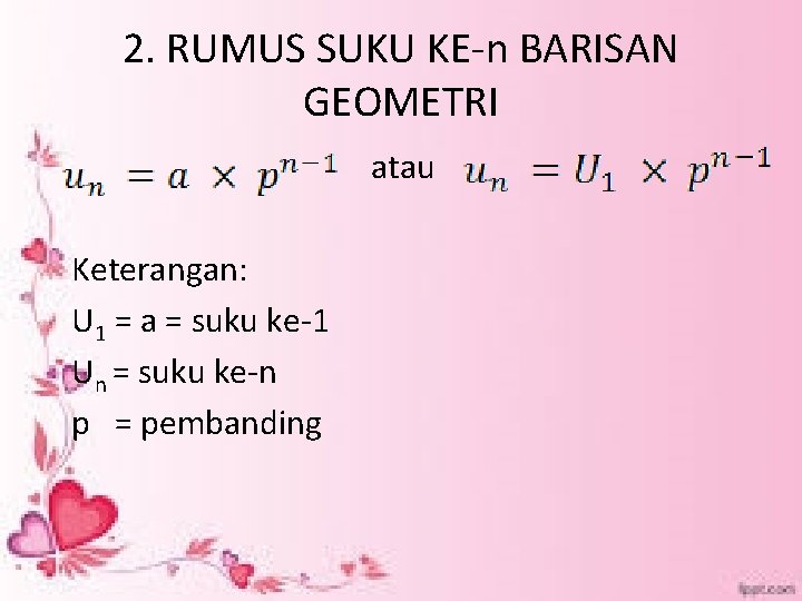 2. RUMUS SUKU KE-n BARISAN GEOMETRI atau Keterangan: U 1 = a = suku