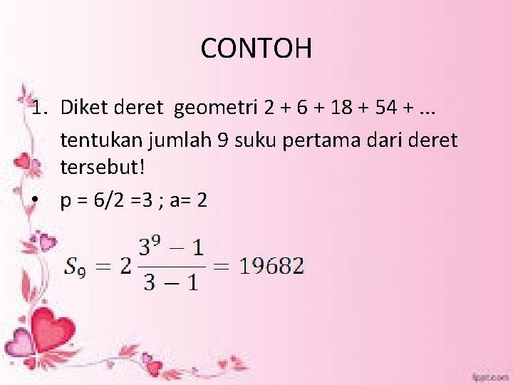 CONTOH 1. Diket deret geometri 2 + 6 + 18 + 54 +. .