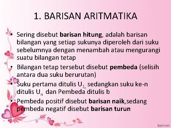 1. BARISAN ARITMATIKA • Sering disebut barisan hitung, adalah barisan bilangan yang setiap sukunya