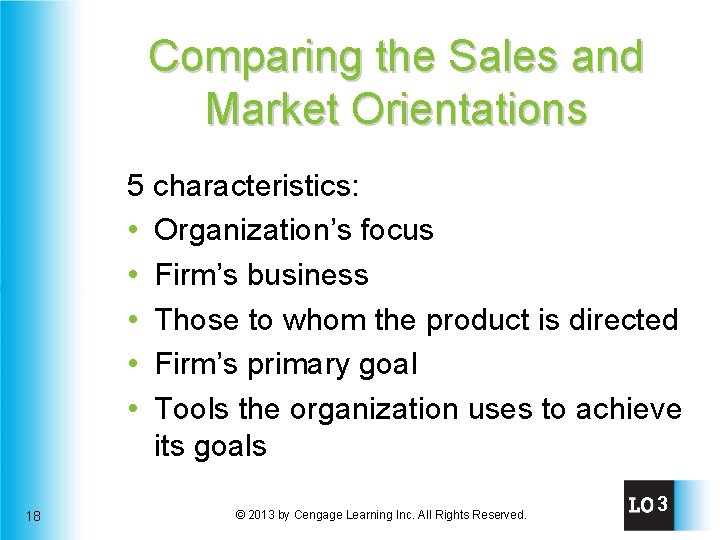 Comparing the Sales and Market Orientations 5 characteristics: • Organization’s focus • Firm’s business