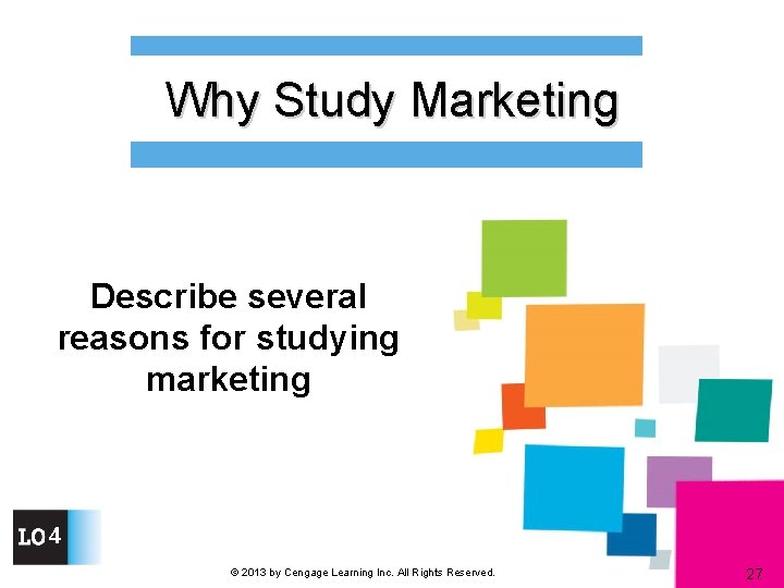 Why Study Marketing Describe several reasons for studying marketing 4 © 2013 by Cengage