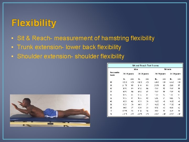 Flexibility • Sit & Reach- measurement of hamstring flexibility • Trunk extension- lower back