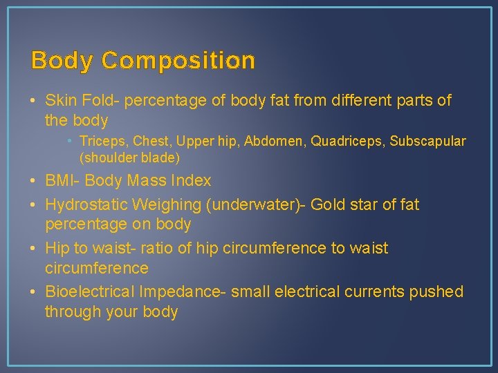 Body Composition • Skin Fold- percentage of body fat from different parts of the