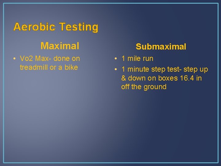 Aerobic Testing Maximal • Vo 2 Max- done on treadmill or a bike Submaximal