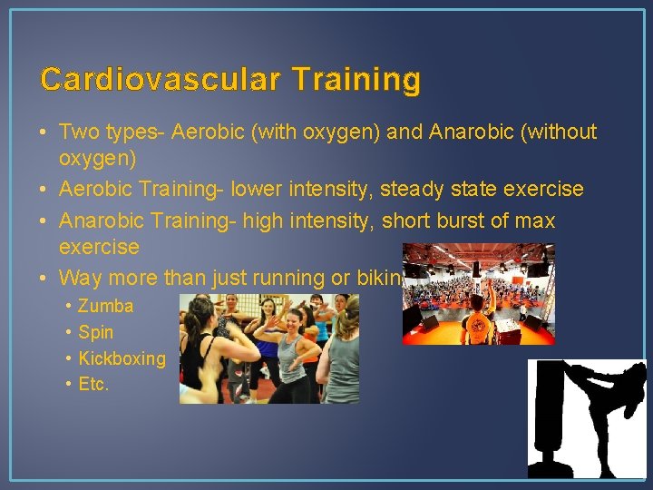 Cardiovascular Training • Two types- Aerobic (with oxygen) and Anarobic (without oxygen) • Aerobic