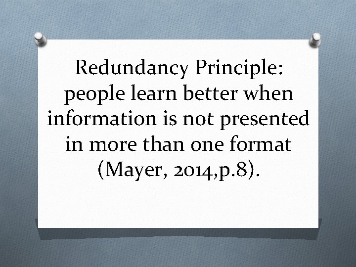 Redundancy Principle: people learn better when information is not presented in more than one