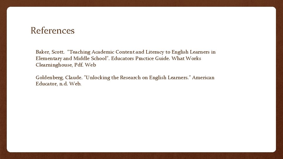 References Baker, Scott. “Teaching Academic Content and Literacy to English Learners in Elementary and