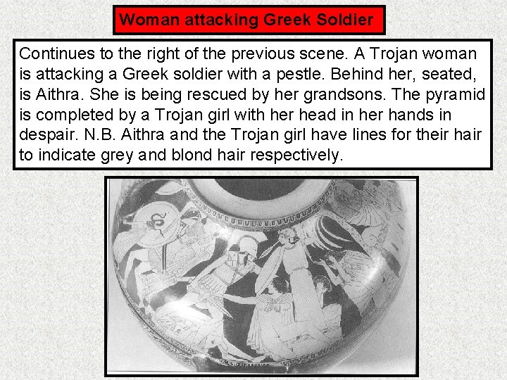 Woman attacking Greek Soldier Continues to the right of the previous scene. A Trojan