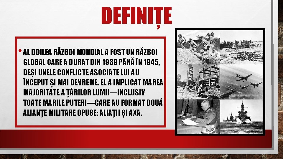 DEFINIȚE • AL DOILEA RĂZBOI MONDIAL A FOST UN RĂZBOI GLOBAL CARE A DURAT