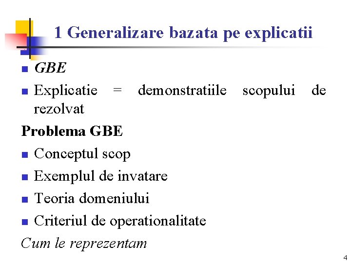 1 Generalizare bazata pe explicatii GBE n Explicatie = demonstratiile rezolvat Problema GBE n