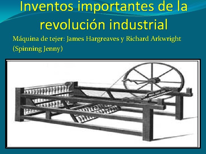 Inventos importantes de la revolución industrial Máquina de tejer: James Hargreaves y Richard Arkwright