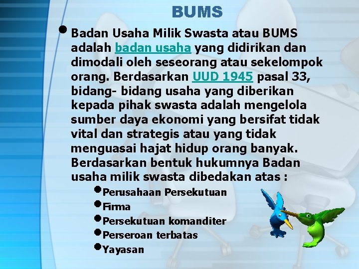 BUMS • Badan Usaha Milik Swasta atau BUMS adalah badan usaha yang didirikan dimodali