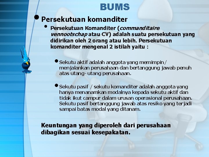 BUMS • Persekutuan komanditer • Persekutuan Komanditer (commanditaire vennootschap atau CV) adalah suatu persekutuan