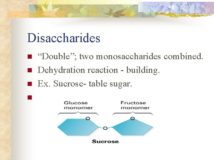 Disaccharides n n “Double”; two monosaccharides combined. Dehydration reaction - building. Ex. Sucrose- table