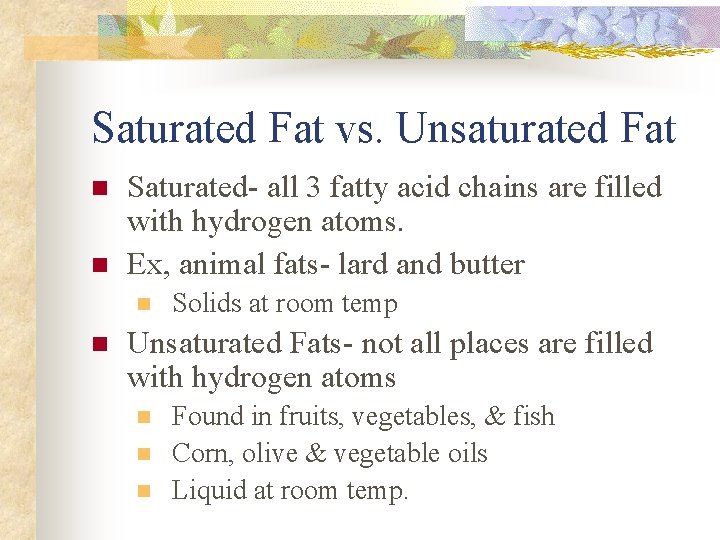 Saturated Fat vs. Unsaturated Fat n n Saturated- all 3 fatty acid chains are