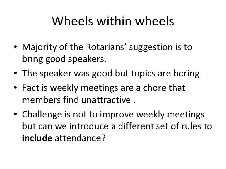 Wheels within wheels • Majority of the Rotarians’ suggestion is to bring good speakers.