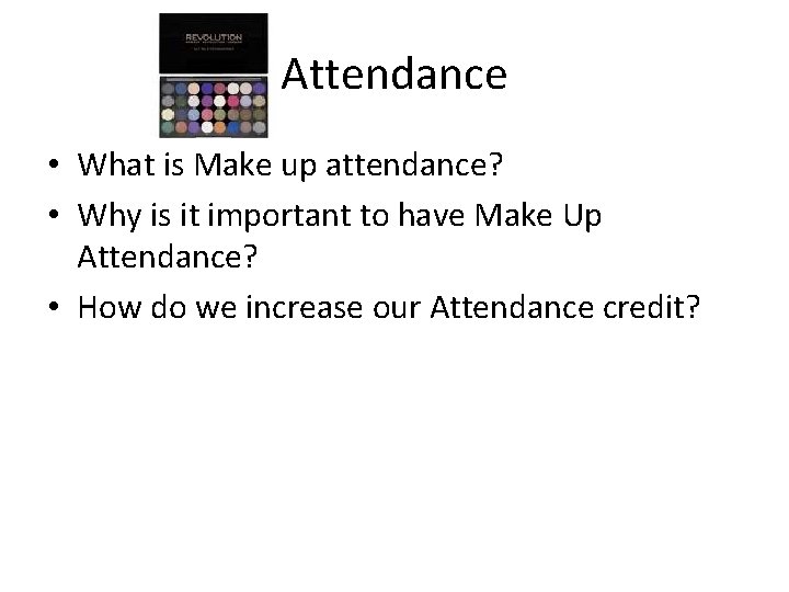 Attendance • What is Make up attendance? • Why is it important to have