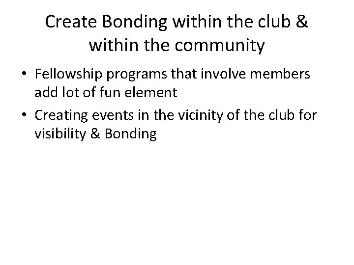 Create Bonding within the club & within the community • Fellowship programs that involve