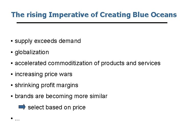 The rising Imperative of Creating Blue Oceans • supply exceeds demand • globalization •