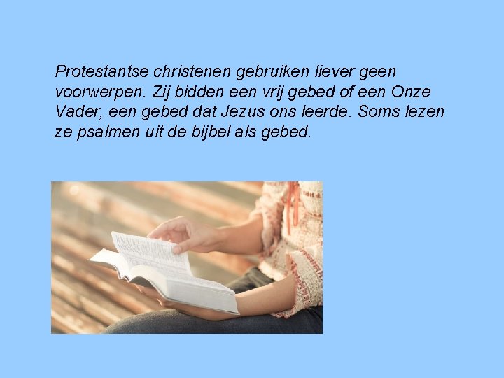 Protestantse christenen gebruiken liever geen voorwerpen. Zij bidden een vrij gebed of een Onze