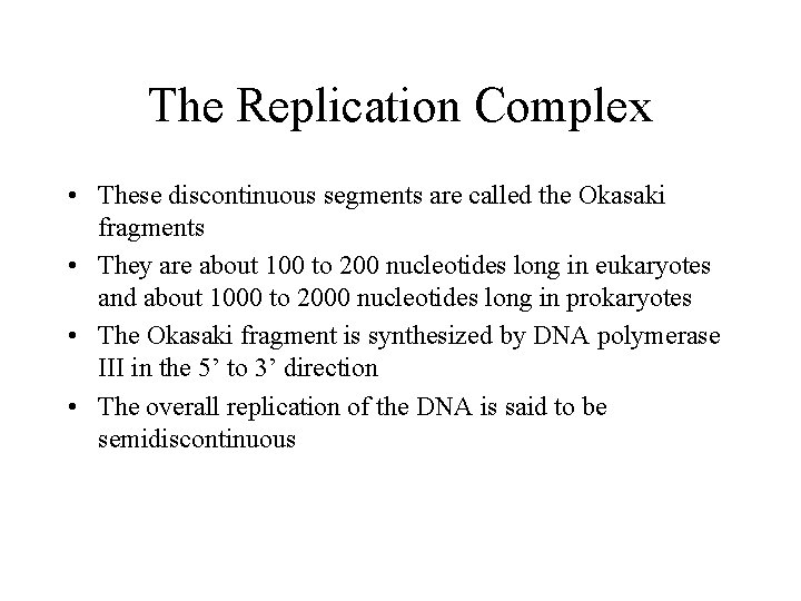 The Replication Complex • These discontinuous segments are called the Okasaki fragments • They