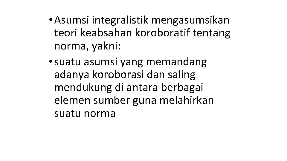  • Asumsi integralistik mengasumsikan teori keabsahan koroboratif tentang norma, yakni: • suatu asumsi