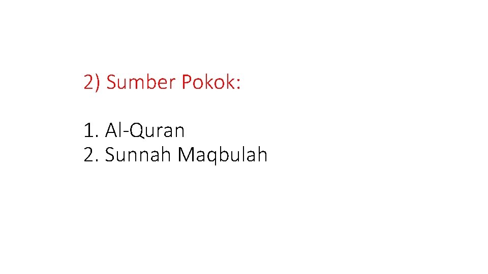 2) Sumber Pokok: 1. Al-Quran 2. Sunnah Maqbulah 