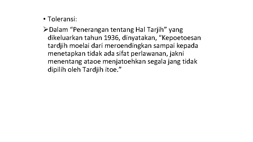  • Toleransi: ØDalam “Penerangan tentang Hal Tarjih” yang dikeluarkan tahun 1936, dinyatakan, “Kepoetoesan