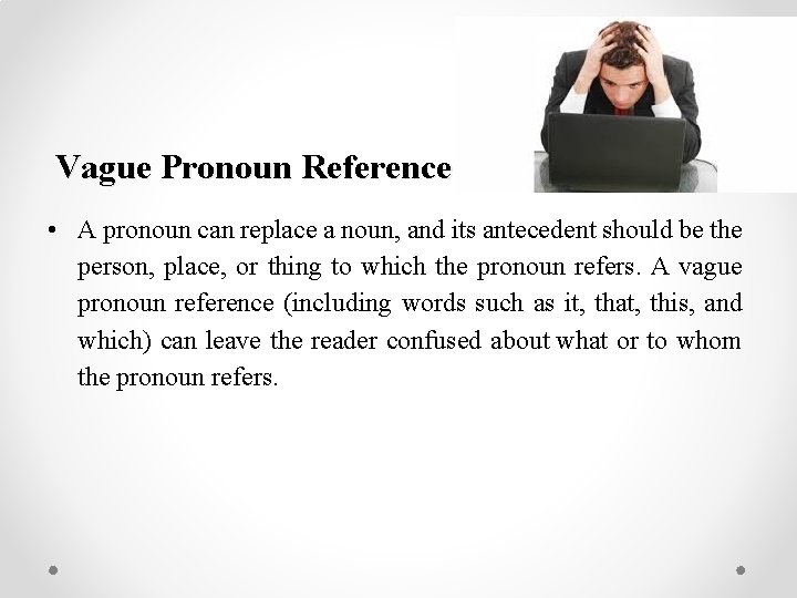 Vague Pronoun Reference • A pronoun can replace a noun, and its antecedent should