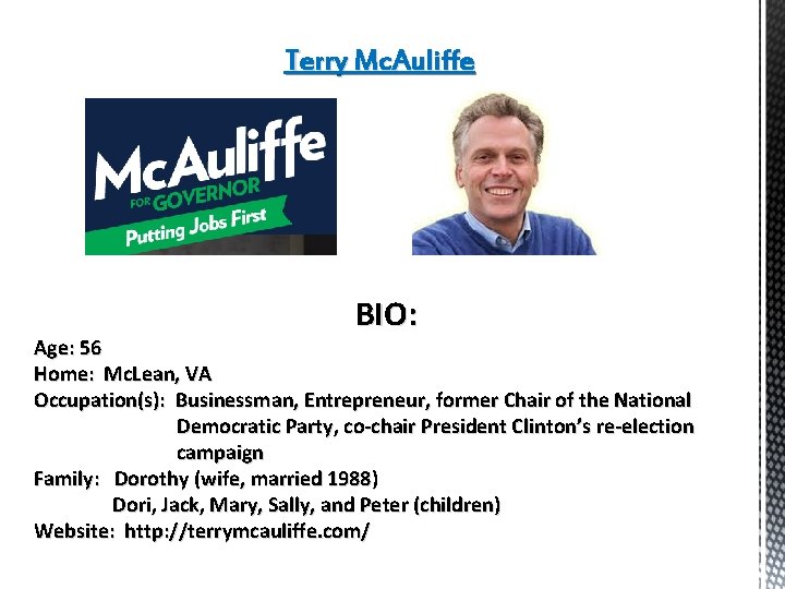 Terry Mc. Auliffe BIO: Age: 56 Home: Mc. Lean, VA Occupation(s): Businessman, Entrepreneur, former