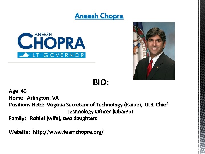 Aneesh Chopra BIO: Age: 40 Home: Arlington, VA Positions Held: Virginia Secretary of Technology